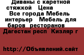 Диваны с каретной стяжкой › Цена ­ 8 500 - Все города Мебель, интерьер » Мебель для баров, ресторанов   . Дагестан респ.,Кизляр г.